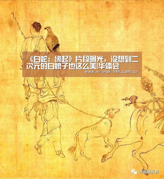 《白蛇:缘起》片段曝光,没想到二次元的白娘子也这么美|华体会(图2) 华体会