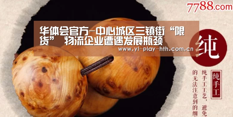 华体会官方-中心城区三镇街“限货” 物流企业遭遇发展瓶颈(图1) 华体会官方